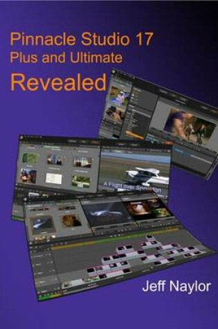 Cover of Pinnacle Studio 17 Plus and Ultimate Revealed