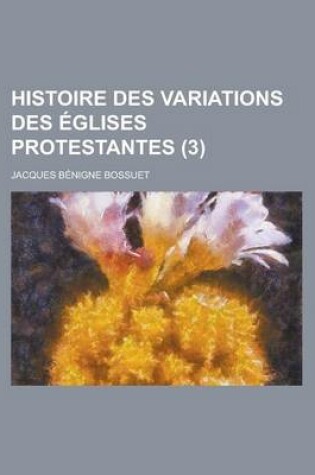 Cover of Histoire Des Variations Des Eglises Protestantes (3)