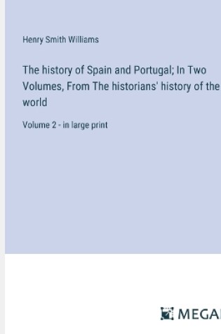 Cover of The history of Spain and Portugal; In Two Volumes, From The historians' history of the world