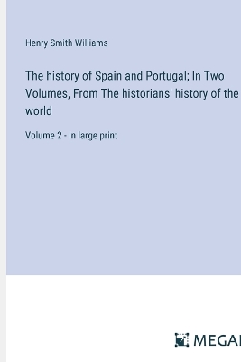 Book cover for The history of Spain and Portugal; In Two Volumes, From The historians' history of the world