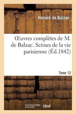 Cover of Oeuvres Completes de M. de Balzac. Scenes de la Vie Parisienne Et Scenes de la Vie Politique. T 12
