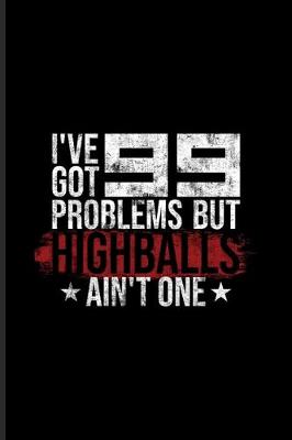 Book cover for I've Got 99 Problems But Highballs Ain't One
