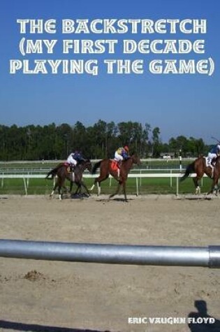 Cover of The Backstretch: My First Decade Playing the Game