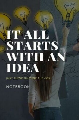 Cover of It All Starts With An Idea Just Think Outside The Box Notebook