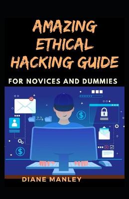 Book cover for Amazing Ethical Hacking Guide For Novices And Dummies