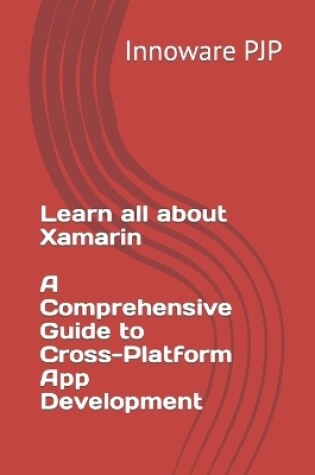 Cover of Learn all about Xamarin - A Comprehensive Guide to Cross-Platform App Development