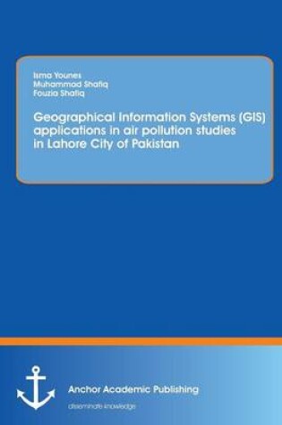 Cover of Using Geographical Information Systems (GIS) to study the concentration of major air pollutants in Lahore City of Pakistan