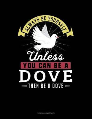 Cover of Always Be Yourself Unless You Can Be a Dove Then Be a Dove