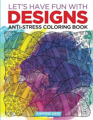 Book cover for Let's Have Fun with Designs: Anti-Stress Coloring Book