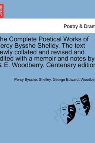 Cover of The Complete Poetical Works of Percy Bysshe Shelley. the Text Newly Collated and Revised and Edited with a Memoir and Notes by G. E. Woodberry. Centenary Edition.