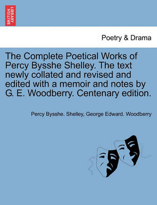 Book cover for The Complete Poetical Works of Percy Bysshe Shelley. the Text Newly Collated and Revised and Edited with a Memoir and Notes by G. E. Woodberry. Centenary Edition.