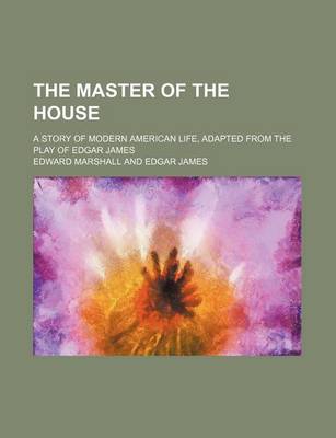 Book cover for The Master of the House; A Story of Modern American Life, Adapted from the Play of Edgar James