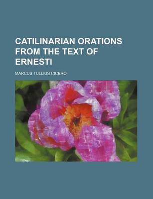 Book cover for Catilinarian Orations from the Text of Ernesti