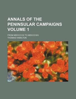 Book cover for Annals of the Peninsular Campaigns; From MDCCCVIII to MDCCCXIV. Volume 1