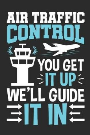 Cover of Air Traffic Control You Get It Up We'll Guide It In