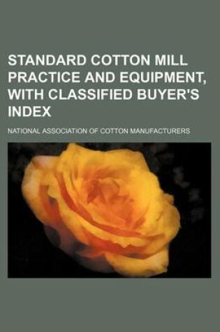 Cover of Standard Cotton Mill Practice and Equipment, with Classified Buyer's Index