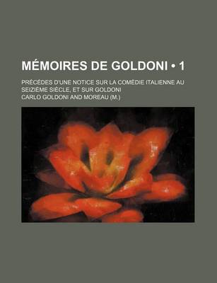 Book cover for Memoires de Goldoni (1); Precedes D'Une Notice Sur La Comedie Italienne Au Seizieme Siecle, Et Sur Goldoni