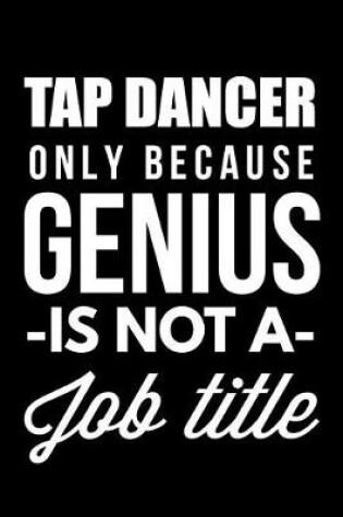 Cover of Tap Dancer Only Because Genius Is Not A Job Title