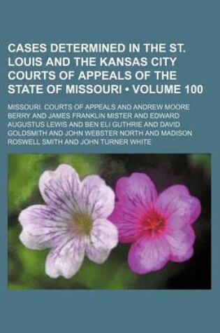 Cover of Cases Determined in the St. Louis and the Kansas City Courts of Appeals of the State of Missouri (Volume 100)