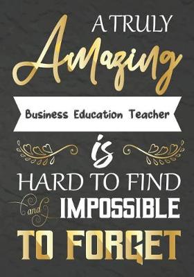 Book cover for A Truly Amazing Business Education Teacher Is Hard To Find And impossible To Forget