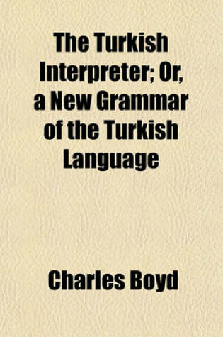 Cover of The Turkish Interpreter; Or, a New Grammar of the Turkish Language