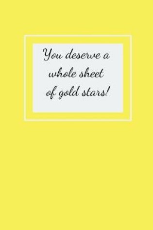 Cover of You deserve a whole sheet of gold stars!