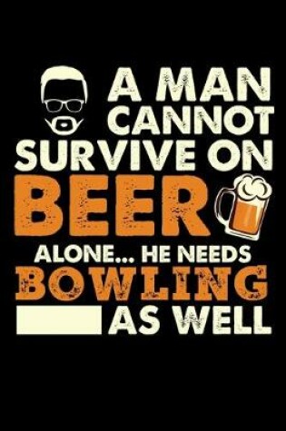 Cover of A Man Cannot Survive On Beer Alone He Needs Bowling As Well