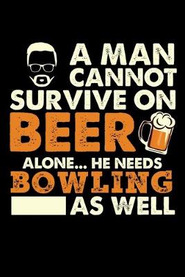 Book cover for A Man Cannot Survive On Beer Alone He Needs Bowling As Well