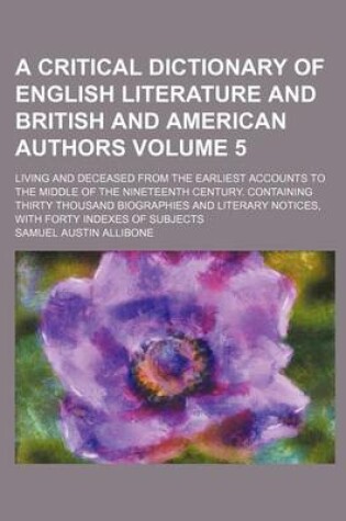 Cover of A Critical Dictionary of English Literature and British and American Authors Volume 5; Living and Deceased from the Earliest Accounts to the Middle
