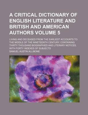 Book cover for A Critical Dictionary of English Literature and British and American Authors Volume 5; Living and Deceased from the Earliest Accounts to the Middle