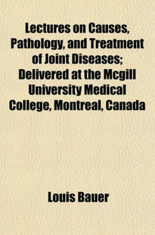 Cover of Lectures on Causes, Pathology, and Treatment of Joint Diseases; Delivered at the McGill University Medical College, Montreal, Canada