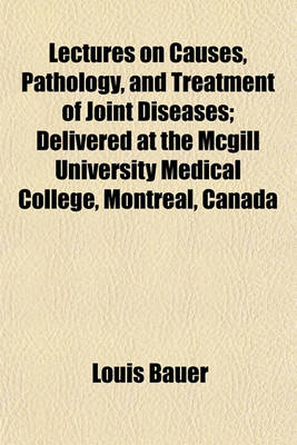 Book cover for Lectures on Causes, Pathology, and Treatment of Joint Diseases; Delivered at the McGill University Medical College, Montreal, Canada