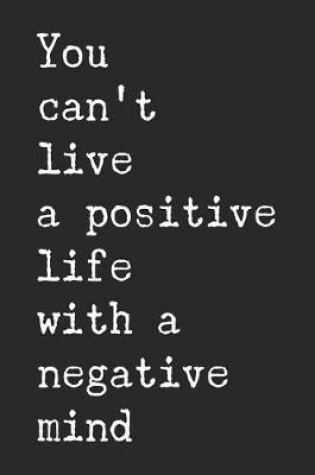 Cover of You Can't Live a Positive Life with a Negative Mind