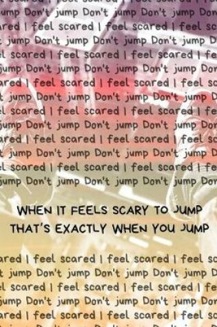 Cover of When It Feels Scary To Jump That's Exactly When You Jump