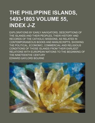 Book cover for The Philippine Islands, 1493-1803 Volume 55, Index J-Z; Explorations by Early Navigators, Descriptions of the Islands and Their Peoples, Their History and Records of the Catholic Missions, as Related in Contemporaneous Books and Manuscripts, Showing the P