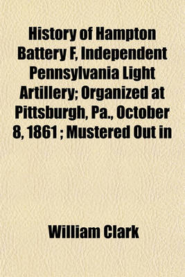 Book cover for History of Hampton Battery F, Independent Pennsylvania Light Artillery; Organized at Pittsburgh, Pa., October 8, 1861; Mustered Out in