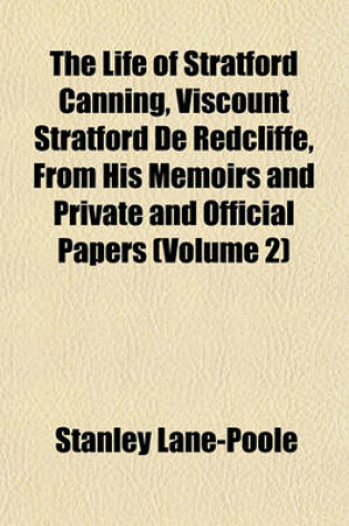 Cover of The Life of Stratford Canning, Viscount Stratford de Redcliffe, from His Memoirs and Private and Official Papers (Volume 2)