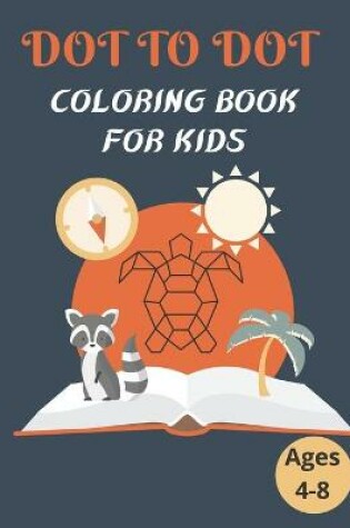 Cover of Dot To Dot Coloring Book For Kids Ages 4-8