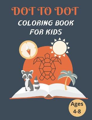 Book cover for Dot To Dot Coloring Book For Kids Ages 4-8