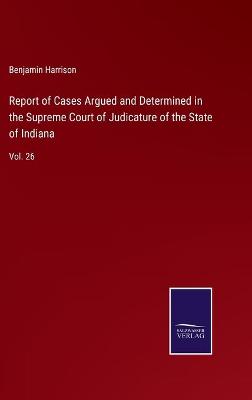 Book cover for Report of Cases Argued and Determined in the Supreme Court of Judicature of the State of Indiana