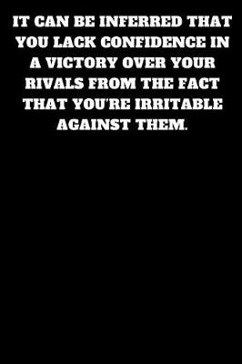 Book cover for It Can Be Inferred That You Lack Confidence in a Victory Over Your Rivals from the Fact That You're Irritable Against Them.