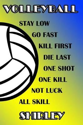 Book cover for Volleyball Stay Low Go Fast Kill First Die Last One Shot One Kill Not Luck All Skill Shirley