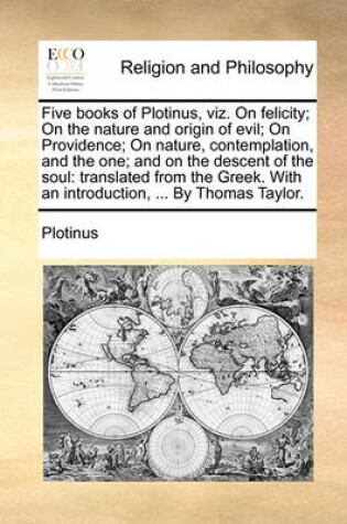 Cover of Five Books of Plotinus, Viz. on Felicity; On the Nature and Origin of Evil; On Providence; On Nature, Contemplation, and the One; And on the Descent of the Soul