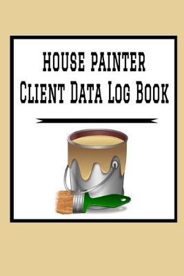 Book cover for House Painter Client Data Log Book