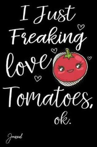 Cover of I Just Freaking Love Tomatoes Ok Journal