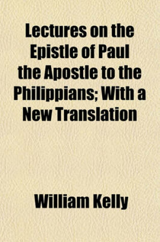 Cover of Lectures on the Epistle of Paul the Apostle to the Philippians; With a New Translation