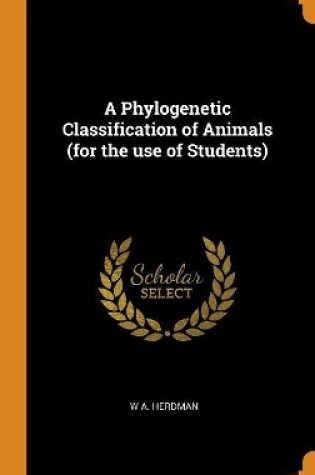 Cover of A Phylogenetic Classification of Animals (for the Use of Students)