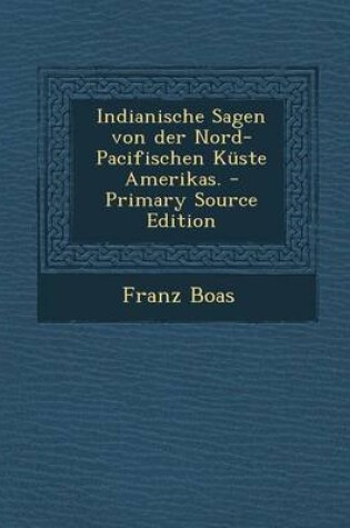 Cover of Indianische Sagen Von Der Nord-Pacifischen Kuste Amerikas. - Primary Source Edition