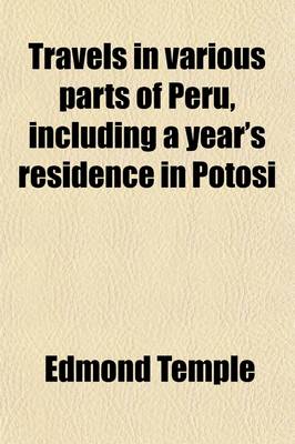 Book cover for Travels in Various Parts of Peru; Including a Year's Residence in Potosi Volume 1