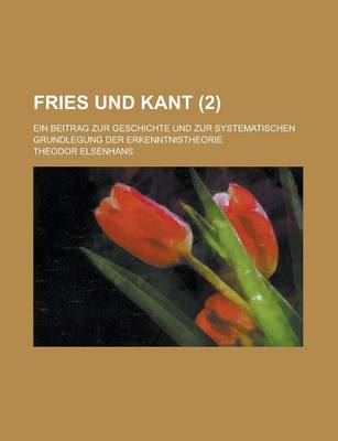 Book cover for Fries Und Kant; Ein Beitrag Zur Geschichte Und Zur Systematischen Grundlegung Der Erkenntnistheorie (2 )